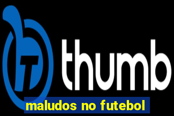 maludos no futebol